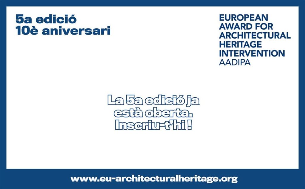 EL PREMI EUROPEU D’INTERVENCIÓ EN EL PATRIMONI ARQUITECTÒNIC AADIPA OBRE LA INSCRIPCIÓ DE LA 5A EDICIÓ